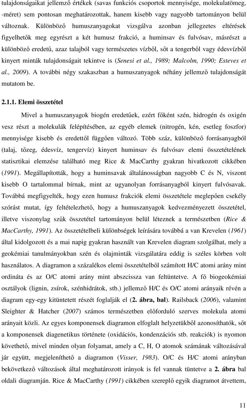 vízbıl, sıt a tengerbıl vagy édesvízbıl kinyert minták tulajdonságait tekintve is (Senesi et al., 1989; Malcolm, 1990; Esteves et al., 2009).