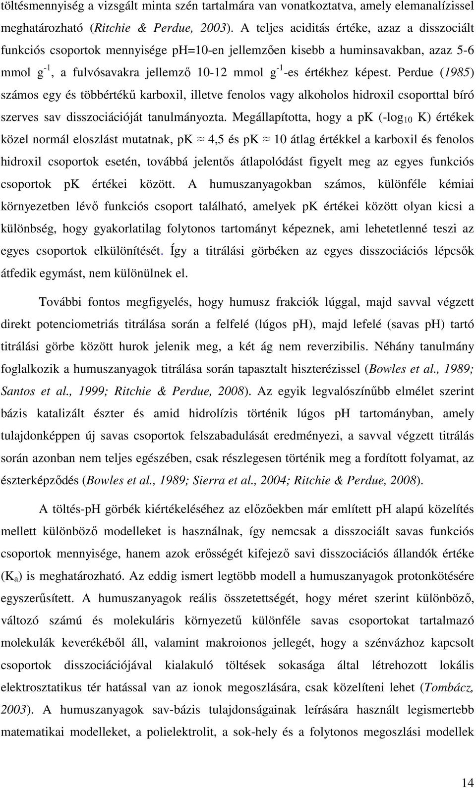 Perdue (1985) számos egy és többértékő karboxil, illetve fenolos vagy alkoholos hidroxil csoporttal bíró szerves sav disszociációját tanulmányozta.