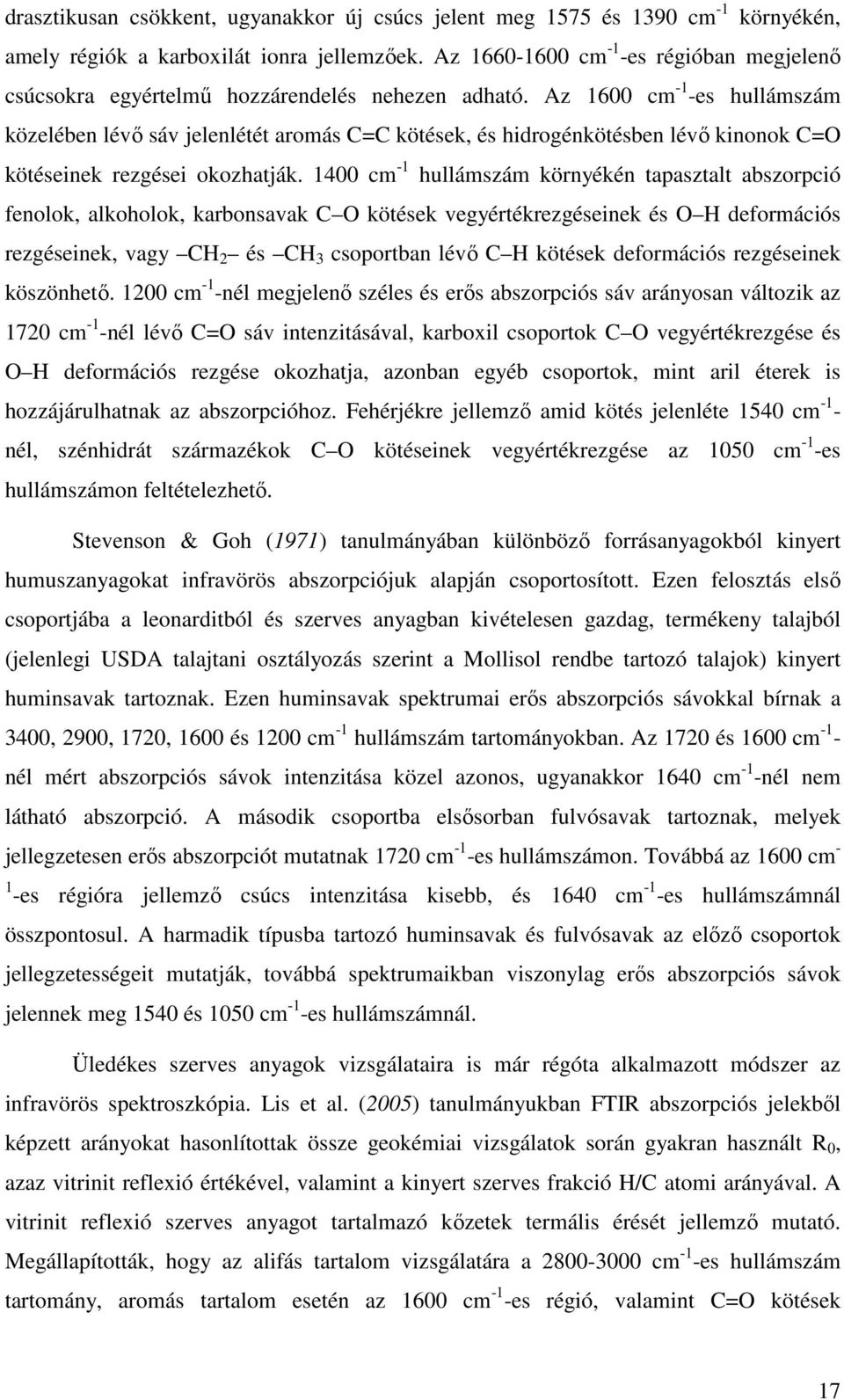 Az 1600 cm -1 -es hullámszám közelében lévı sáv jelenlétét aromás C=C kötések, és hidrogénkötésben lévı kinonok C=O kötéseinek rezgései okozhatják.