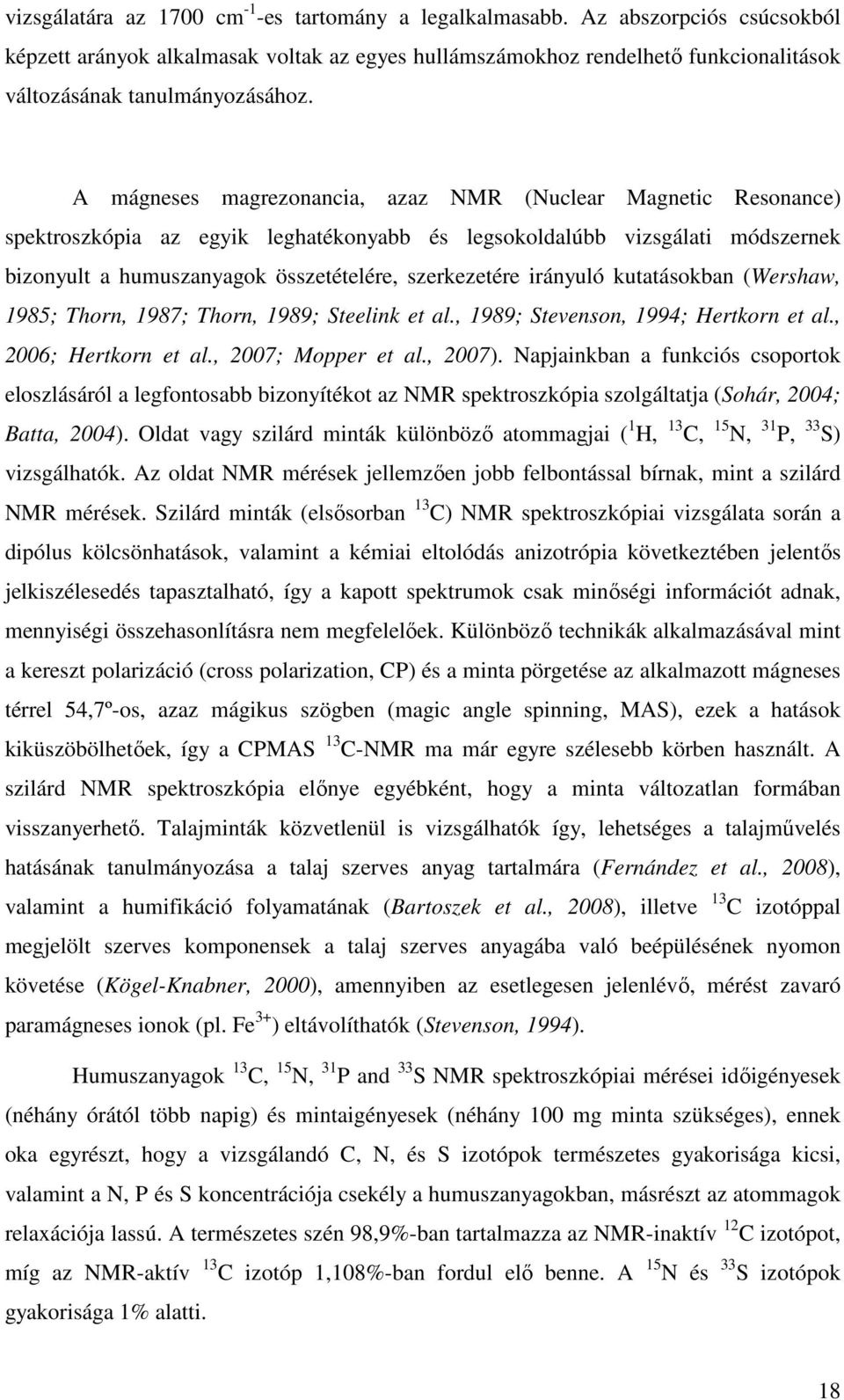 A mágneses magrezonancia, azaz NMR (Nuclear Magnetic Resonance) spektroszkópia az egyik leghatékonyabb és legsokoldalúbb vizsgálati módszernek bizonyult a humuszanyagok összetételére, szerkezetére