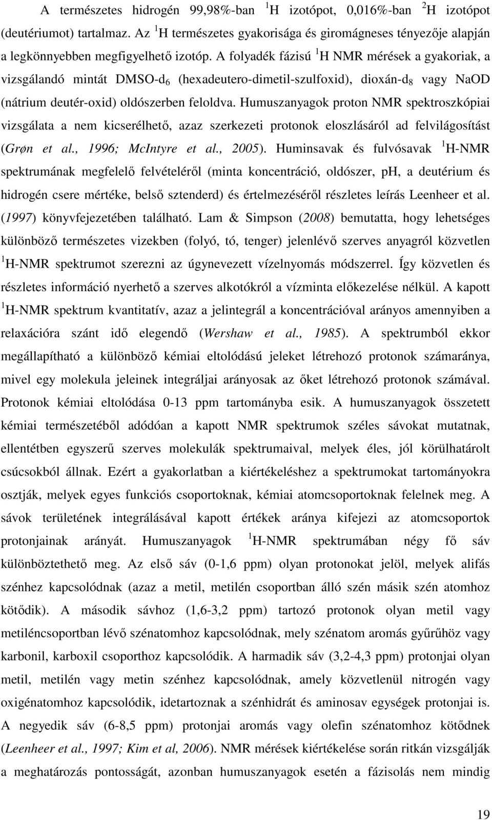 Humuszanyagok proton NMR spektroszkópiai vizsgálata a nem kicserélhetı, azaz szerkezeti protonok eloszlásáról ad felvilágosítást (Grøn et al., 1996; McIntyre et al., 2005).