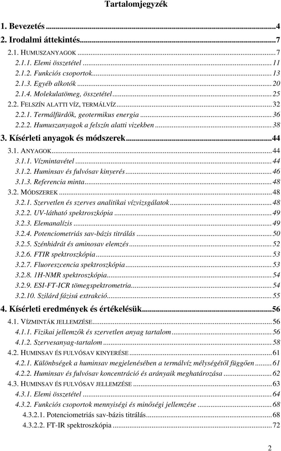 ..44 3.1.2. Huminsav és fulvósav kinyerés...46 3.1.3. Referencia minta...48 3.2. MÓDSZEREK...48 3.2.1. Szervetlen és szerves analitikai vízvizsgálatok...48 3.2.2. UV-látható spektroszkópia...49 3.2.3. Elemanalízis.