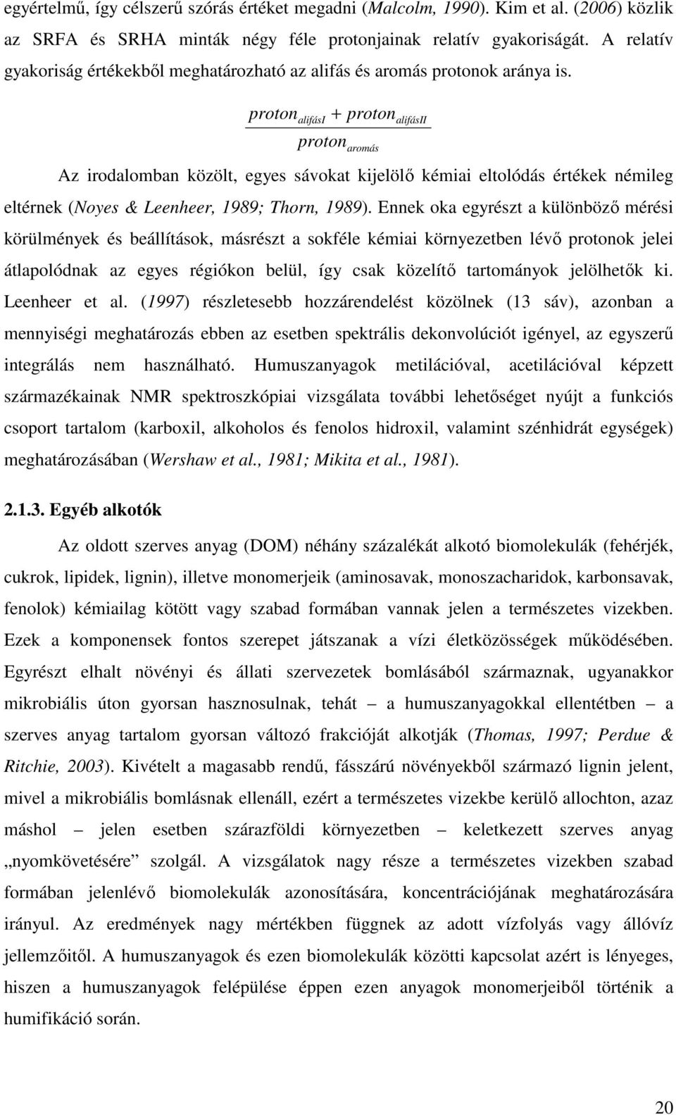 proton + proton alifási proton Az irodalomban közölt, egyes sávokat kijelölı kémiai eltolódás értékek némileg eltérnek (Noyes & Leenheer, 1989; Thorn, 1989).