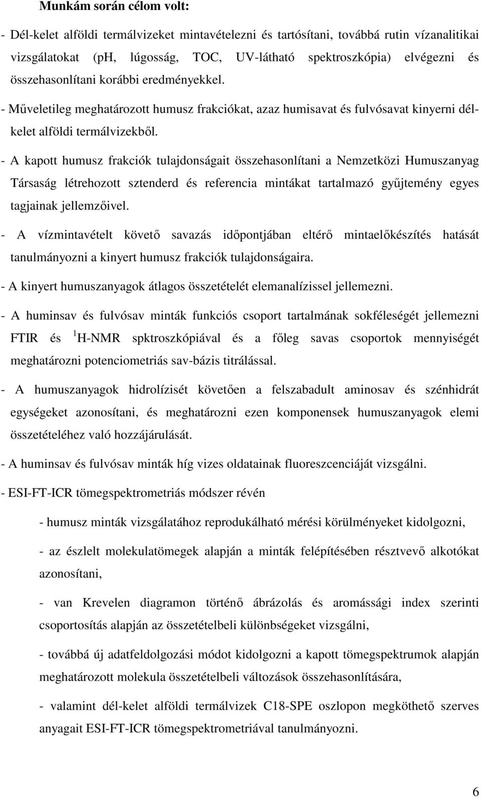 - A kapott humusz frakciók tulajdonságait összehasonlítani a Nemzetközi Humuszanyag Társaság létrehozott sztenderd és referencia mintákat tartalmazó győjtemény egyes tagjainak jellemzıivel.