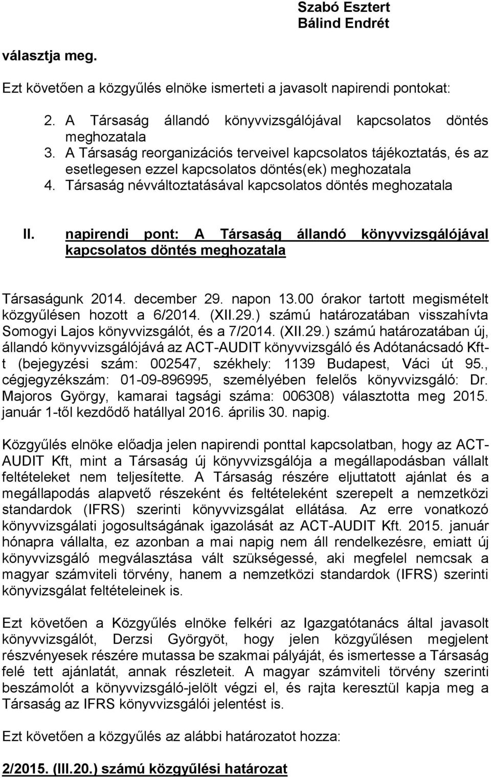 napirendi pont: A Társaság állandó könyvvizsgálójával kapcsolatos döntés meghozatala Társaságunk 2014. december 29. napon 13.00 órakor tartott megismételt közgyűlésen hozott a 6/2014. (XII.29.) számú határozatában visszahívta Somogyi Lajos könyvvizsgálót, és a 7/2014.