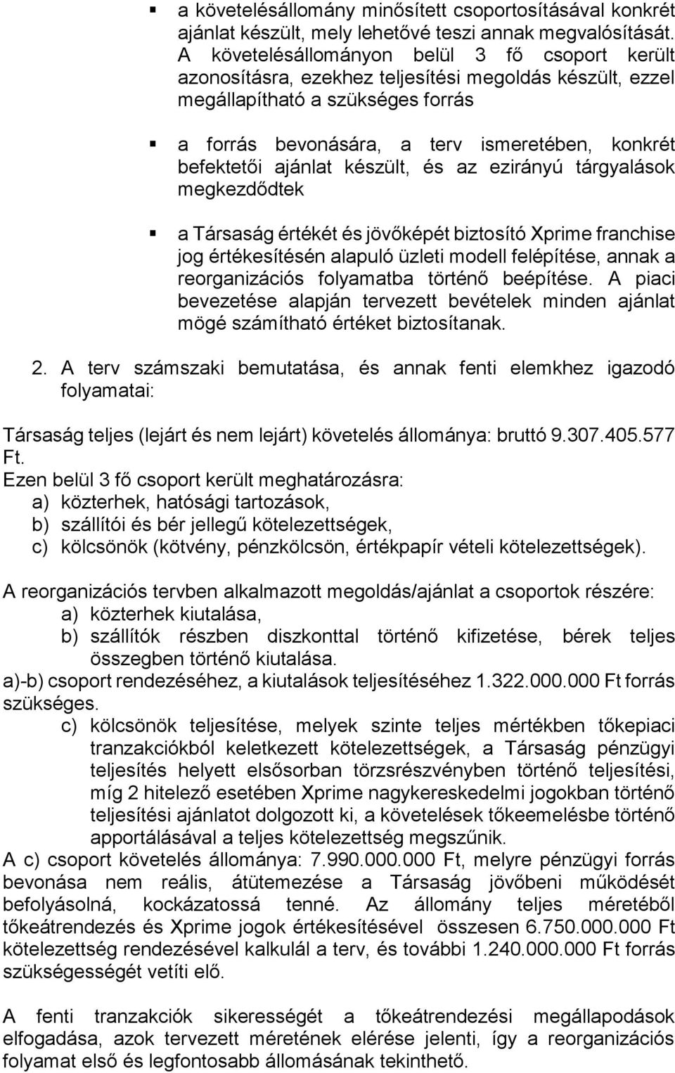 ajánlat készült, és az ezirányú tárgyalások megkezdődtek a Társaság értékét és jövőképét biztosító Xprime franchise jog értékesítésén alapuló üzleti modell felépítése, annak a reorganizációs