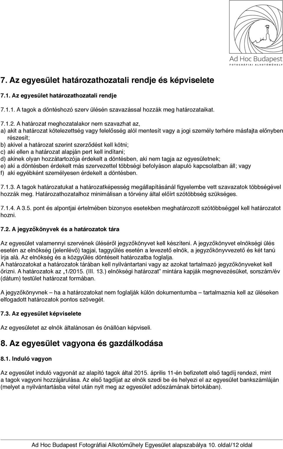 szerződést kell kötni; c) aki ellen a határozat alapján pert kell indítani; d) akinek olyan hozzátartozója érdekelt a döntésben, aki nem tagja az egyesületnek; e) aki a döntésben érdekelt más