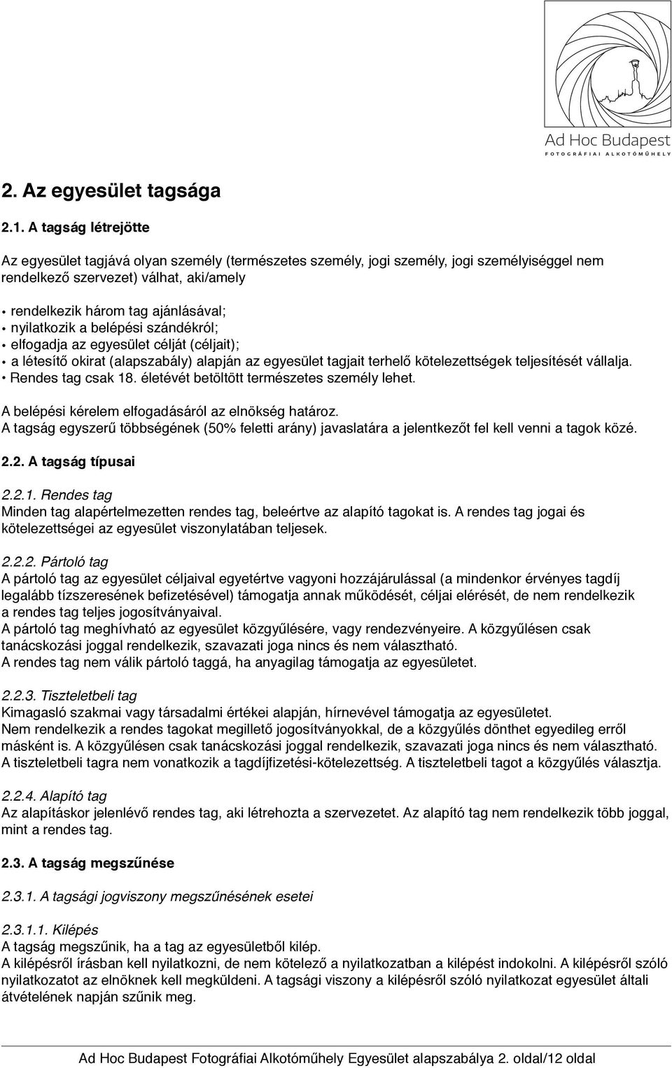 nyilatkozik a belépési szándékról; elfogadja az egyesület célját (céljait); a létesítő okirat (alapszabály) alapján az egyesület tagjait terhelő kötelezettségek teljesítését vállalja.