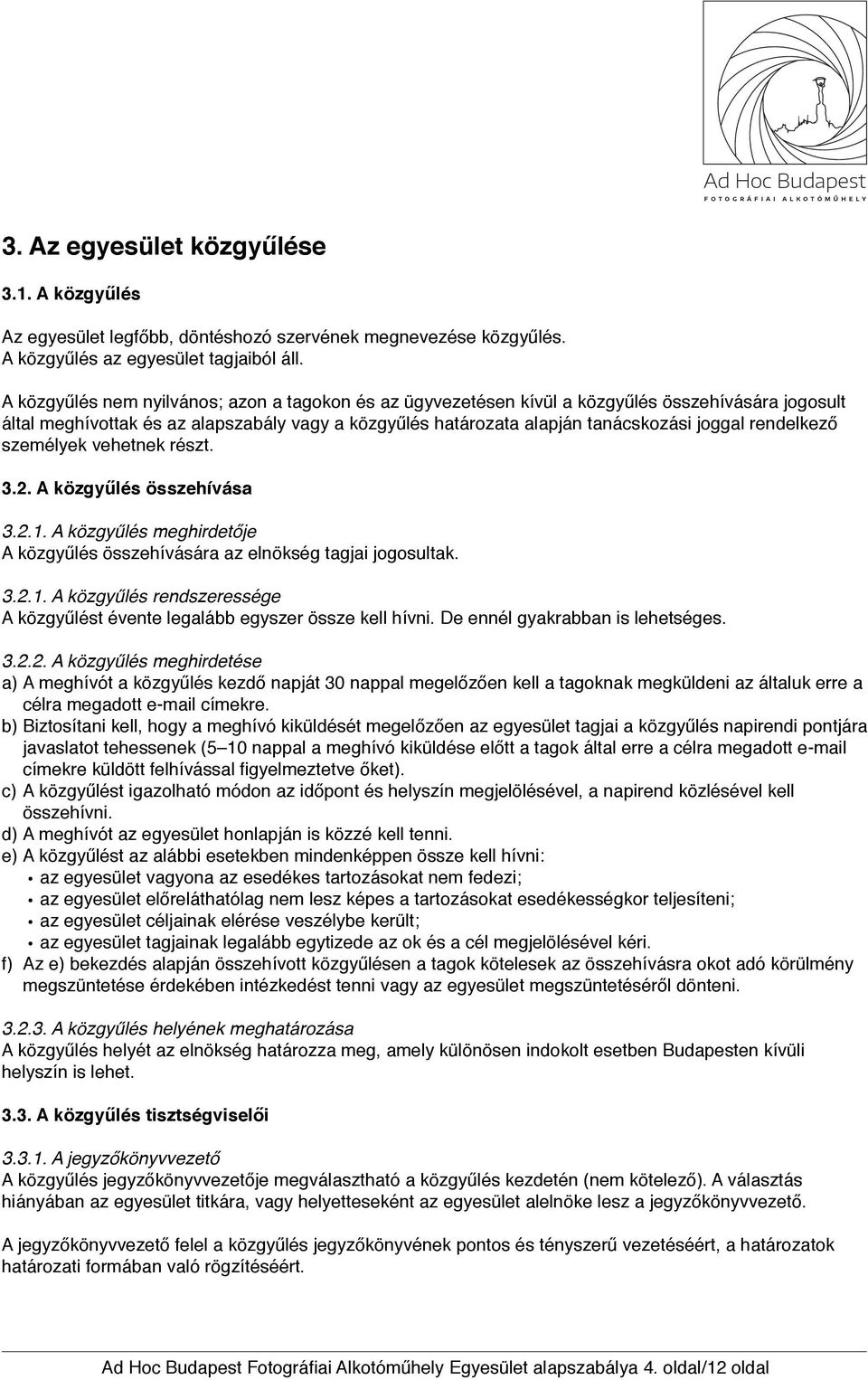 rendelkező személyek vehetnek részt. 3.2. A közgyűlés összehívása 3.2.1. A közgyűlés meghirdetője A közgyűlés összehívására az elnökség tagjai jogosultak. 3.2.1. A közgyűlés rendszeressége A közgyűlést évente legalább egyszer össze kell hívni.