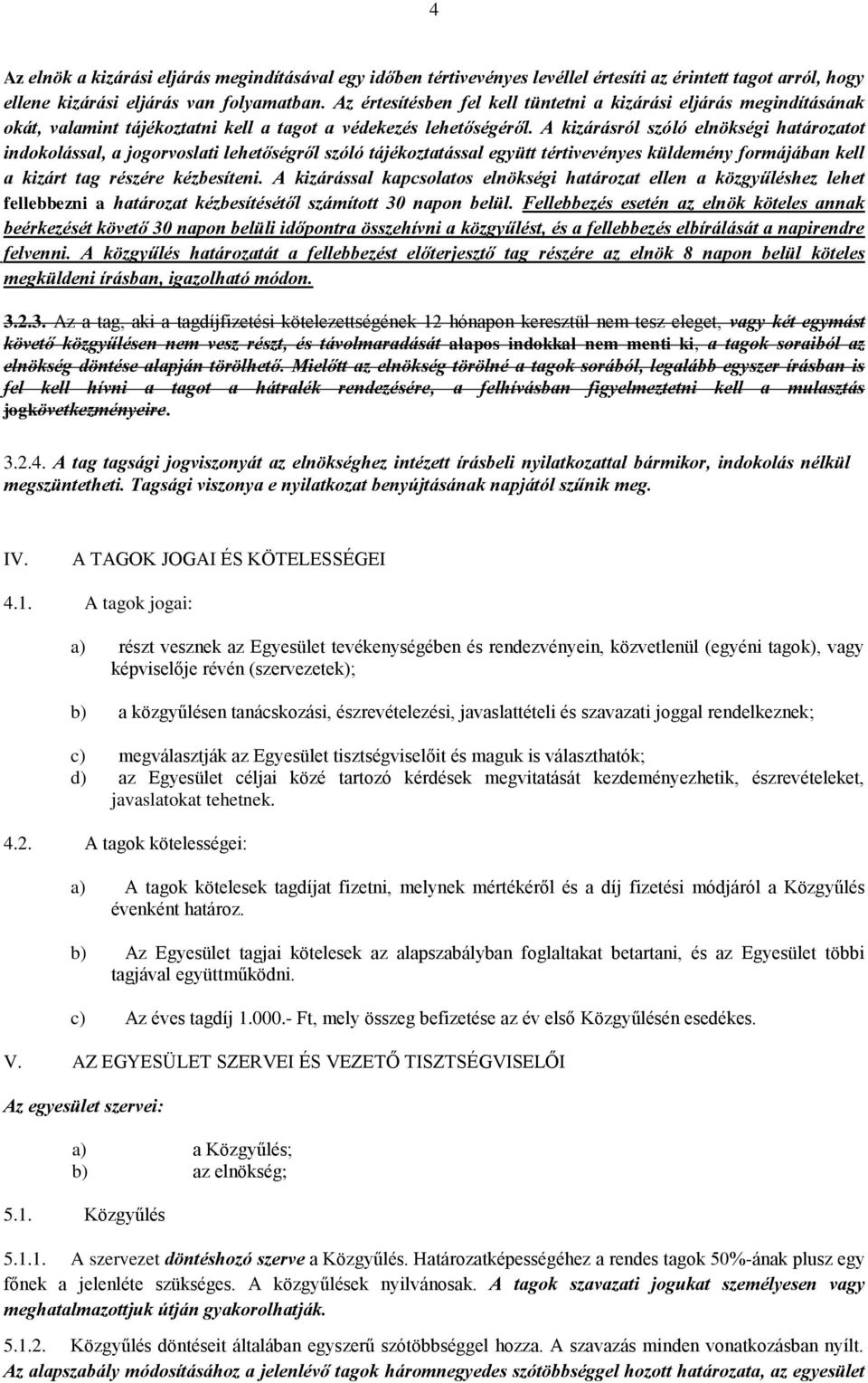 A kizárásról szóló elnökségi határozatot indokolással, a jogorvoslati lehetőségről szóló tájékoztatással együtt tértivevényes küldemény formájában kell a kizárt tag részére kézbesíteni.