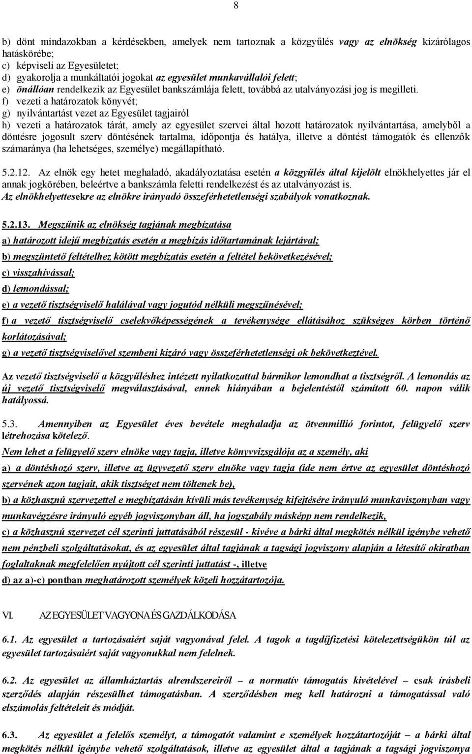 f) vezeti a határozatok könyvét; g) nyilvántartást vezet az Egyesület tagjairól h) vezeti a határozatok tárát, amely az egyesület szervei által hozott határozatok nyilvántartása, amelyből a döntésre