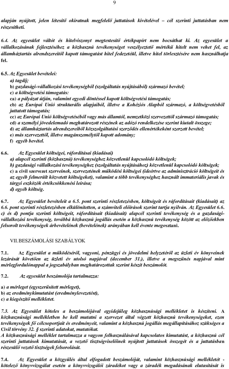 Az egyesület a vállalkozásának fejlesztéséhez a közhasznú tevékenységet veszélyeztető mértékű hitelt nem vehet fel, az államháztartás alrendszereitől kapott támogatást hitel fedezetéül, illetve hitel