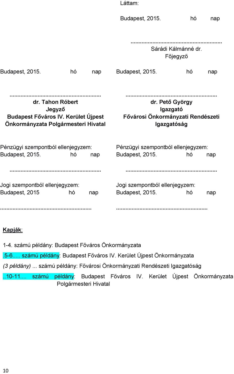 szempontból ellenjegyzem: Jogi szempontból ellenjegyzem: Kapják: 1-4. számú példány: Budapest Főváros Önkormányzata.5-6... számú példány: Budapest Főváros IV.