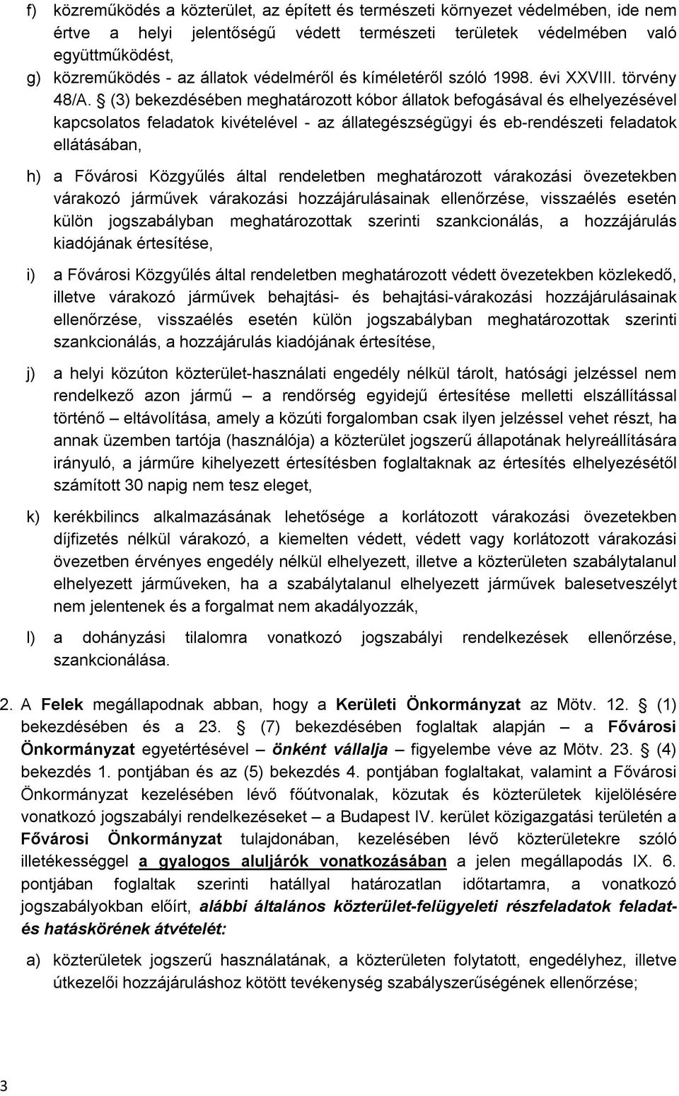 (3) bekezdésében meghatározott kóbor állatok befogásával és elhelyezésével kapcsolatos feladatok kivételével - az állategészségügyi és eb-rendészeti feladatok ellátásában, h) a Fővárosi Közgyűlés