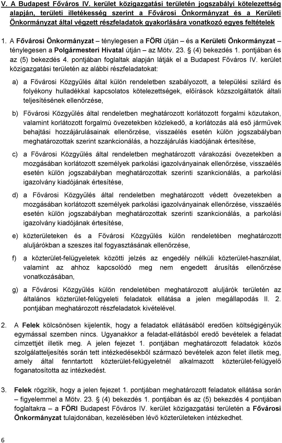 egyes feltételek 1. A Fővárosi Önkormányzat ténylegesen a FÖRI útján és a Kerületi Önkormányzat ténylegesen a Polgármesteri Hivatal útján az Mötv. 23. (4) bekezdés 1. pontjában és az (5) bekezdés 4.