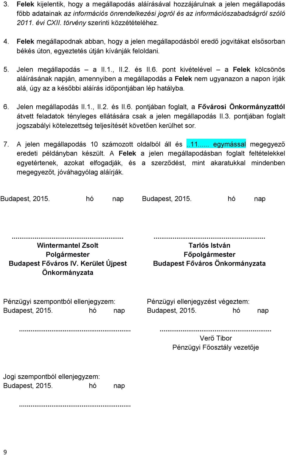 , II.2. és II.6. pont kivételével a Felek kölcsönös aláírásának napján, amennyiben a megállapodás a Felek nem ugyanazon a napon írják alá, úgy az a későbbi aláírás időpontjában lép hatályba. 6.