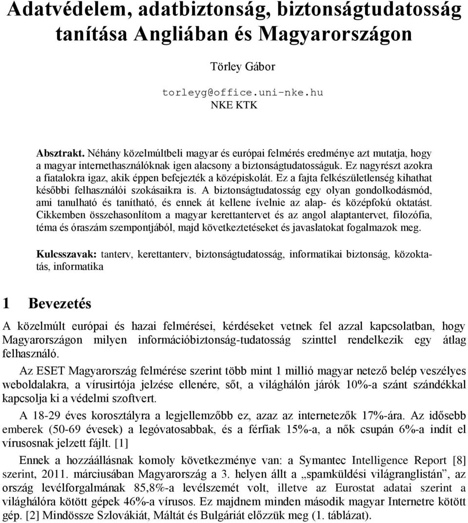 Ez nagyrészt azokra a fiatalokra igaz, akik éppen befejezték a középiskolát. Ez a fajta felkészületlenség kihathat későbbi felhasználói szokásaikra is.