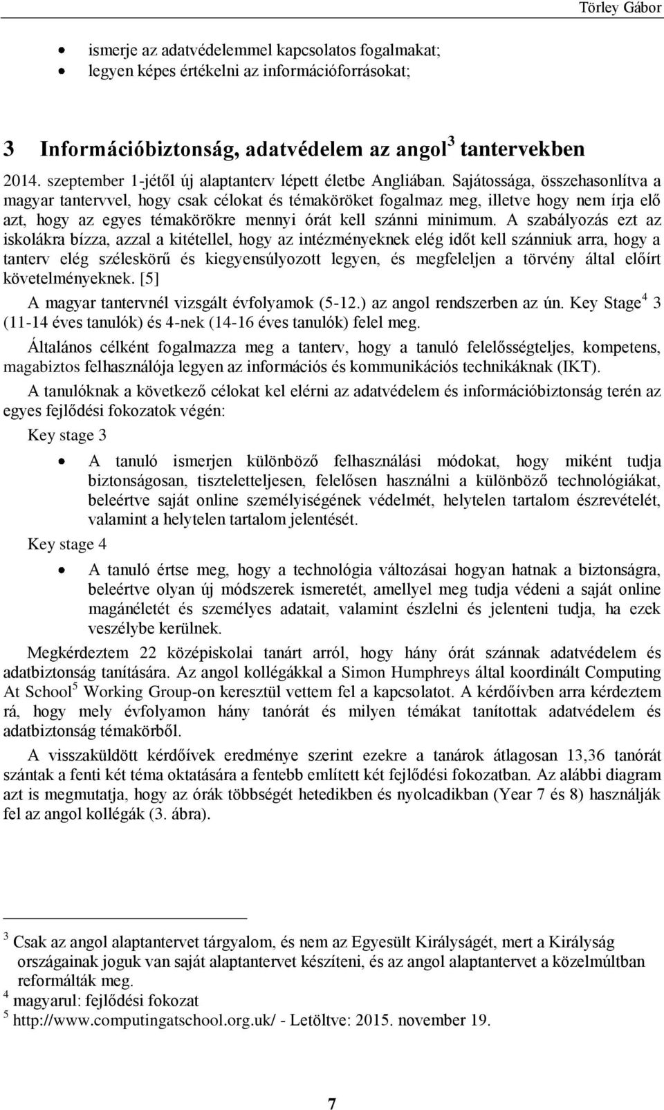 Sajátossága, összehasonlítva a magyar tantervvel, hogy csak célokat és témaköröket fogalmaz meg, illetve hogy nem írja elő azt, hogy az egyes témakörökre mennyi órát kell szánni minimum.