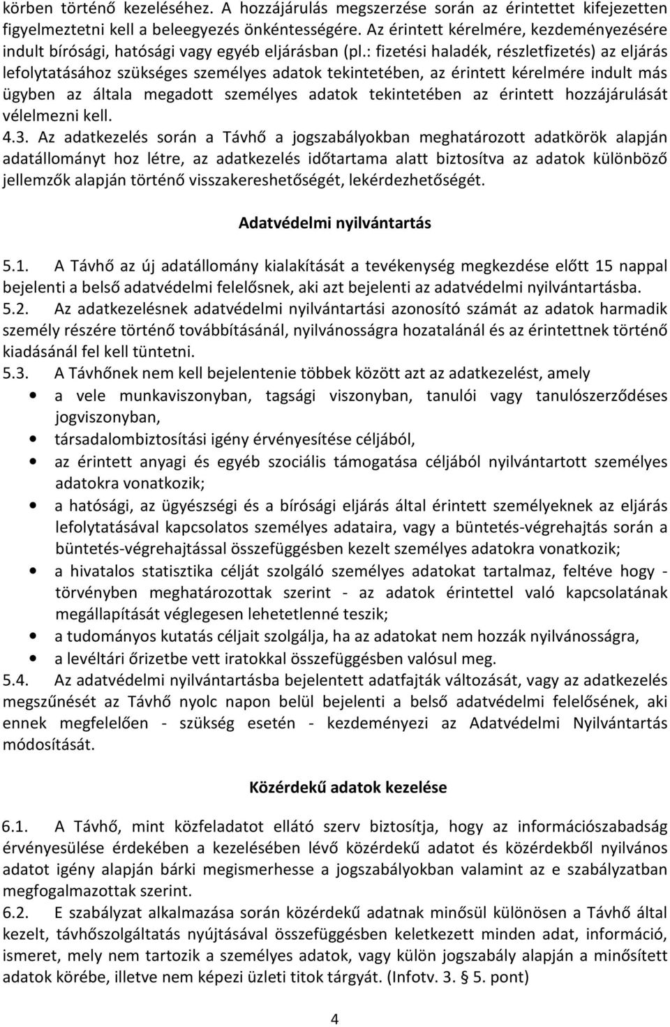 : fizetési haladék, részletfizetés) az eljárás lefolytatásához szükséges személyes adatok tekintetében, az érintett kérelmére indult más ügyben az általa megadott személyes adatok tekintetében az