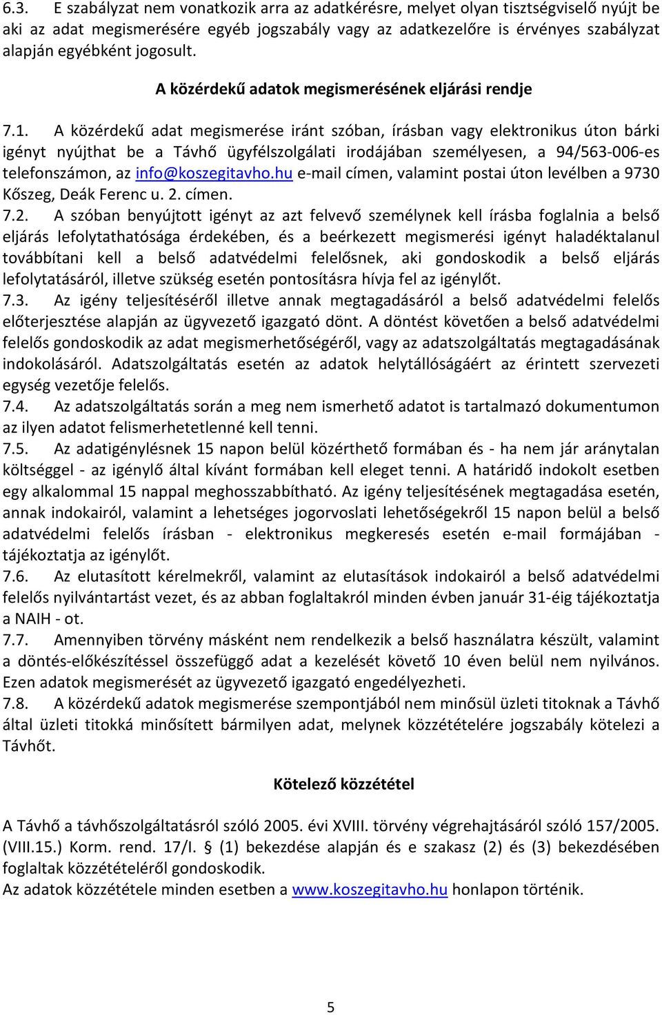 A közérdekű adat megismerése iránt szóban, írásban vagy elektronikus úton bárki igényt nyújthat be a Távhő ügyfélszolgálati irodájában személyesen, a 94/563-006-es telefonszámon, az info@koszegitavho.