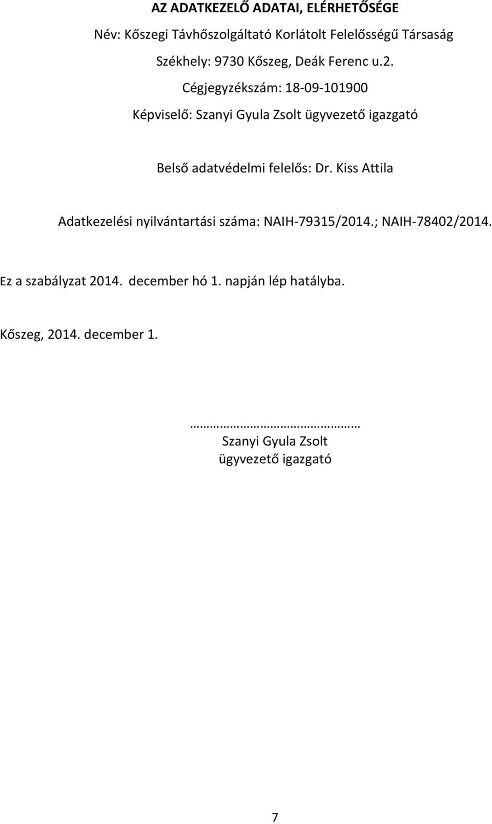 Cégjegyzékszám: 18-09-101900 Képviselő: Szanyi Gyula Zsolt ügyvezető igazgató Belső adatvédelmi felelős: Dr.