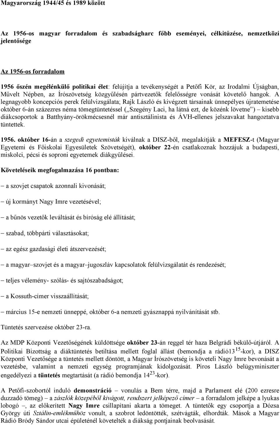 A legnagyobb koncepciós perek felülvizsgálata; Rajk László és kivégzett társainak ünnepélyes újratemetése október 6-án százezres néma tömegtüntetéssel ( Szegény Laci, ha látná ezt, de közénk lövetne