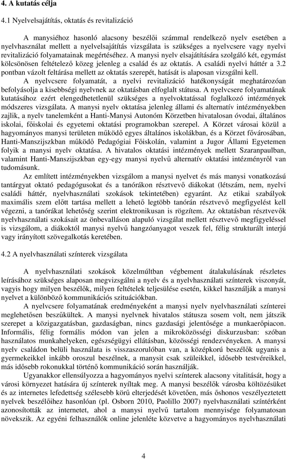 vagy nyelvi revitalizáció folyamatainak megértéséhez. A manysi nyelv elsajátítására szolgáló két, egymást kölcsönösen feltételezı közeg jelenleg a család és az oktatás. A családi nyelvi háttér a 3.