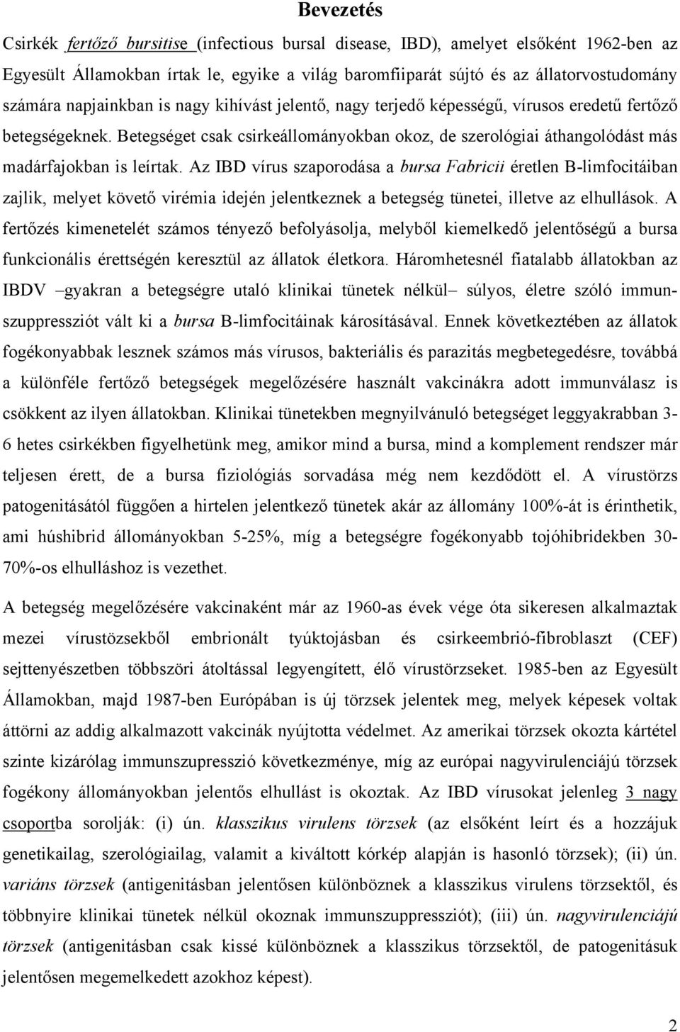 Betegséget csak csirkeállományokban okoz, de szerológiai áthangolódást más madárfajokban is leírtak.