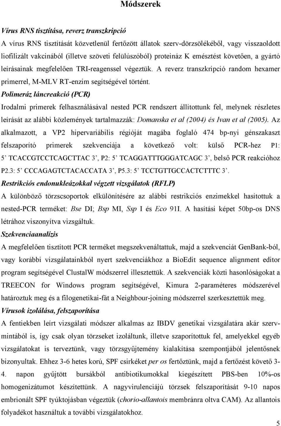 Polimeráz láncreakció (PCR) Irodalmi primerek felhasználásával nested PCR rendszert állítottunk fel, melynek részletes leírását az alábbi közlemények tartalmazzák: Domanska et al (2004) és Ivan et al