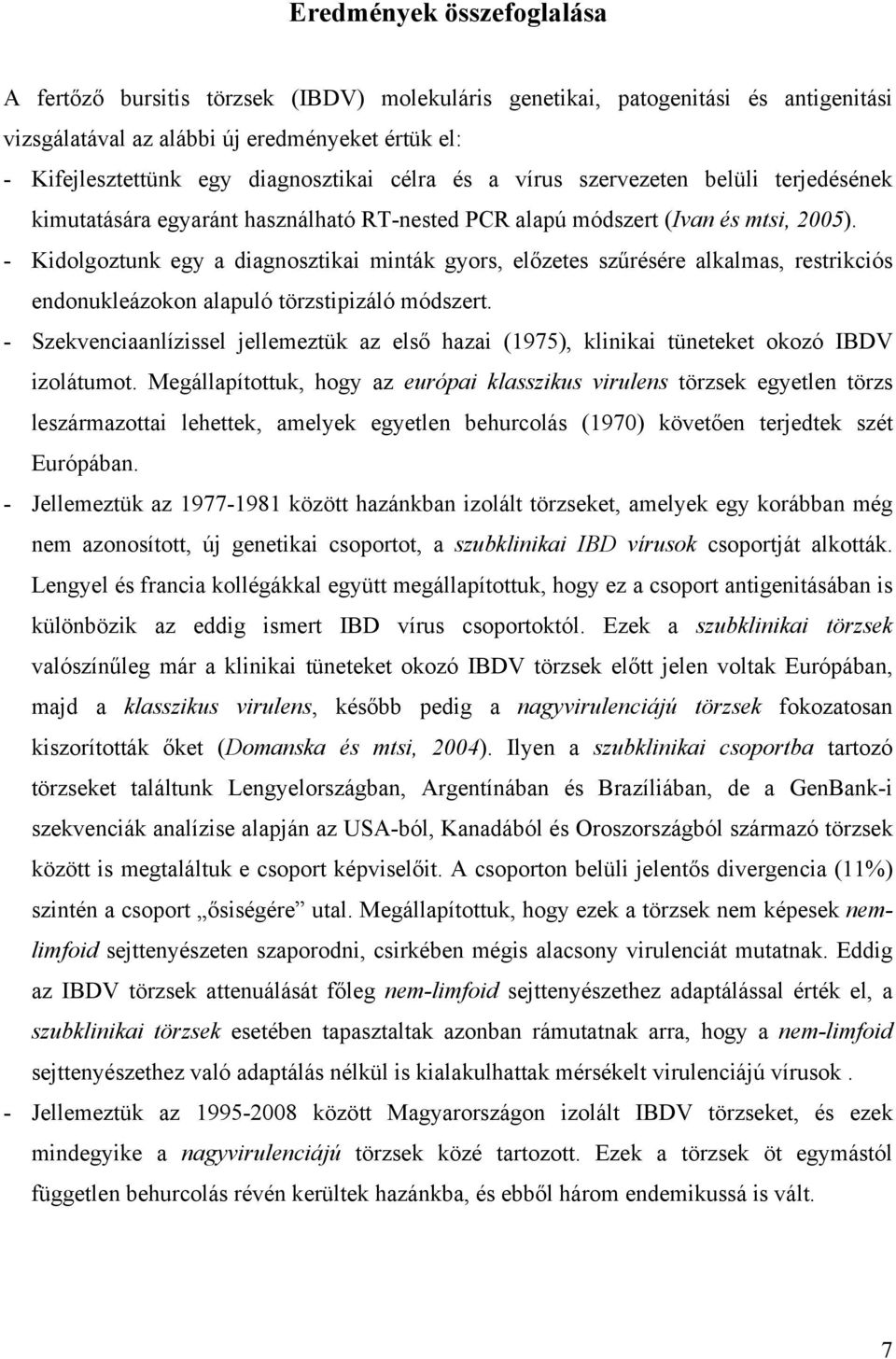 - Kidolgoztunk egy a diagnosztikai minták gyors, előzetes szűrésére alkalmas, restrikciós endonukleázokon alapuló törzstipizáló módszert.