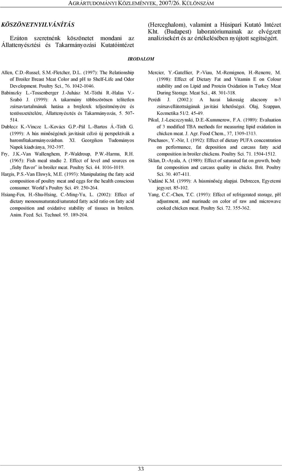 M Allen, C.D.-Russel, S.M.-Fletcher, D.L. (1997): The Relationship of Broiler Breast Meat Color and ph to Shelf-Life and Odor Development. Poultry Sci., 76. 1042-1046. Babinszky L.-Tossenberger J.