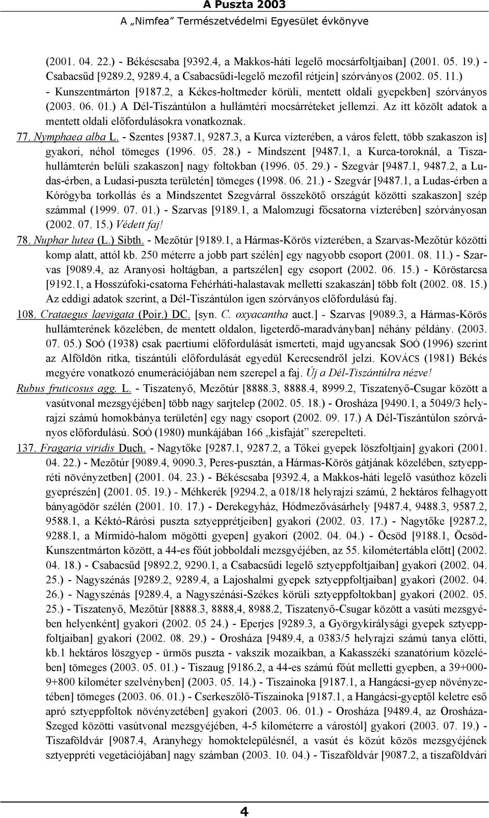 ) A Dél-Tiszántúlon a hullámtéri mocsárréteket jellemzi. Az itt közölt adatok a mentett oldali előfordulásokra vonatkoznak. 77. Nymphaea alba L. - Szentes [9387.1, 9287.