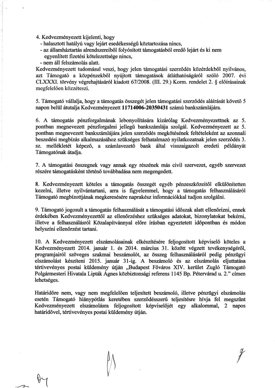 Kedvezményezett tudomásul veszi, hogy jelen támogatási szerződés közérdekből nyilvános, azt Támogató a közpénzekből nyújtott támogatások átláthatóságáról szóló 2007. évi CLXXXI.