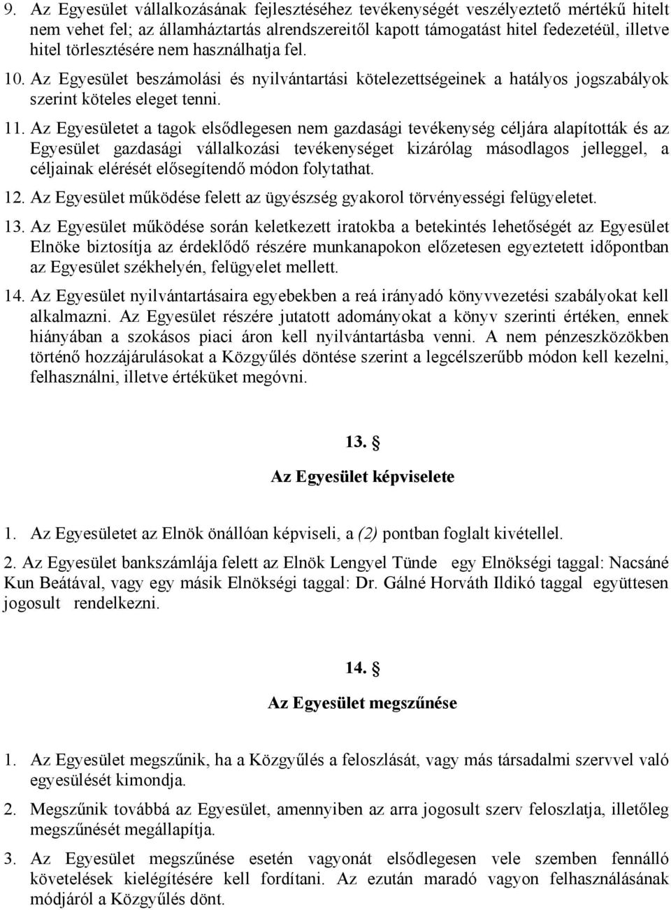 Az Egyesületet a tagok elsődlegesen nem gazdasági tevékenység céljára alapították és az Egyesület gazdasági vállalkozási tevékenységet kizárólag másodlagos jelleggel, a céljainak elérését