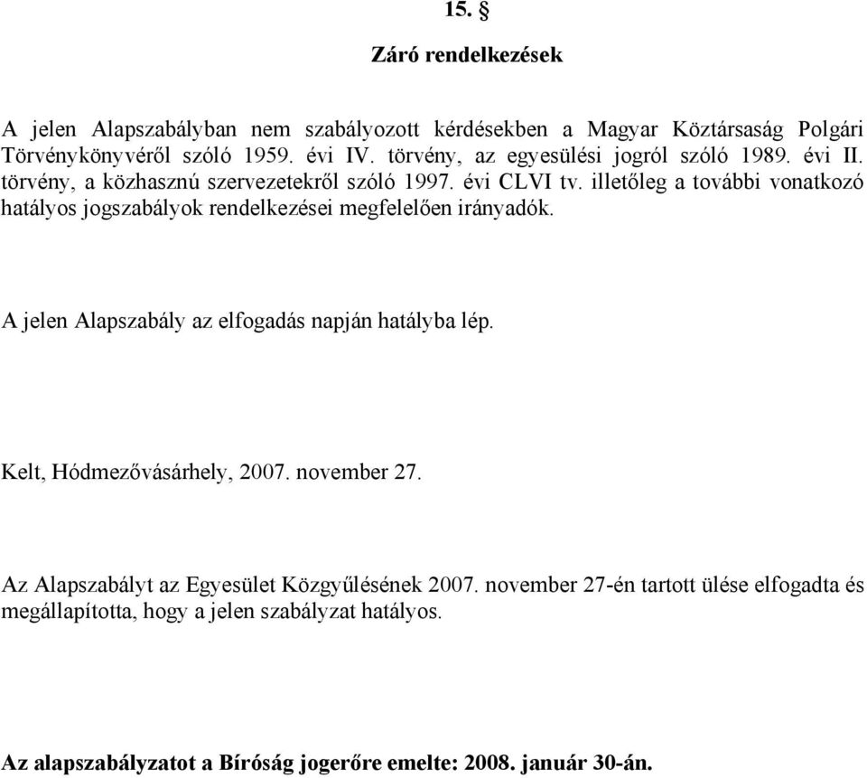 illetőleg a további vonatkozó hatályos jogszabályok rendelkezései megfelelően irányadók. A jelen Alapszabály az elfogadás napján hatályba lép.