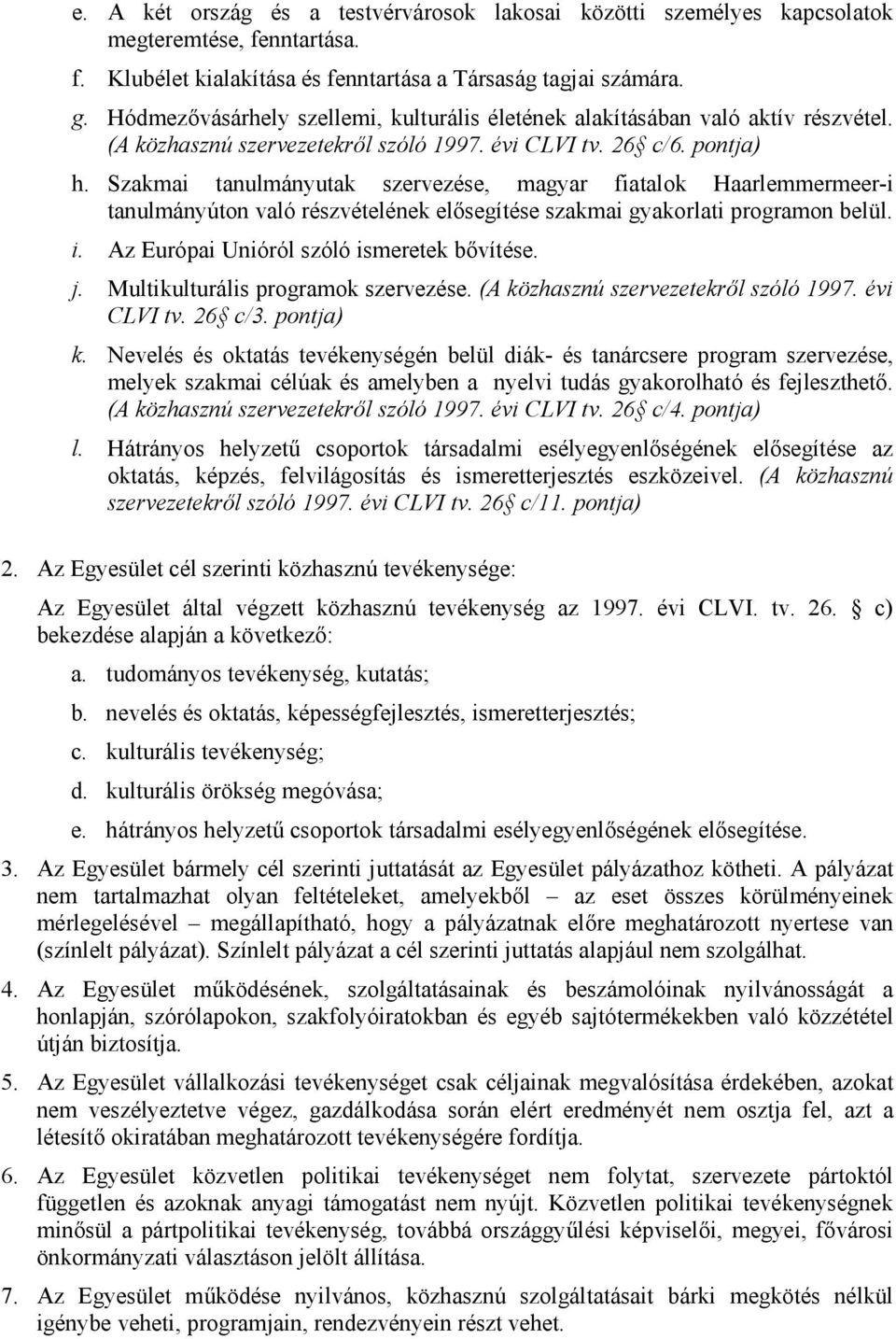 Szakmai tanulmányutak szervezése, magyar fiatalok Haarlemmermeer-i tanulmányúton való részvételének elősegítése szakmai gyakorlati programon belül. i. Az Európai Unióról szóló ismeretek bővítése. j.