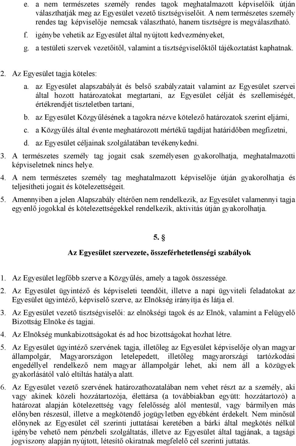 a testületi szervek vezetőitől, valamint a tisztségviselőktől tájékoztatást kaphatnak. 2. Az Egyesület tagja köteles: a.