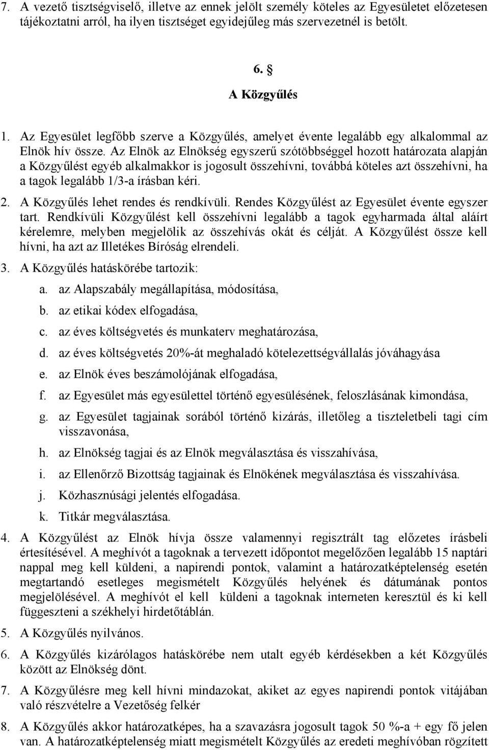 Az Elnök az Elnökség egyszerű szótöbbséggel hozott határozata alapján a Közgyűlést egyéb alkalmakkor is jogosult összehívni, továbbá köteles azt összehívni, ha a tagok legalább 1/3-a írásban kéri. 2.