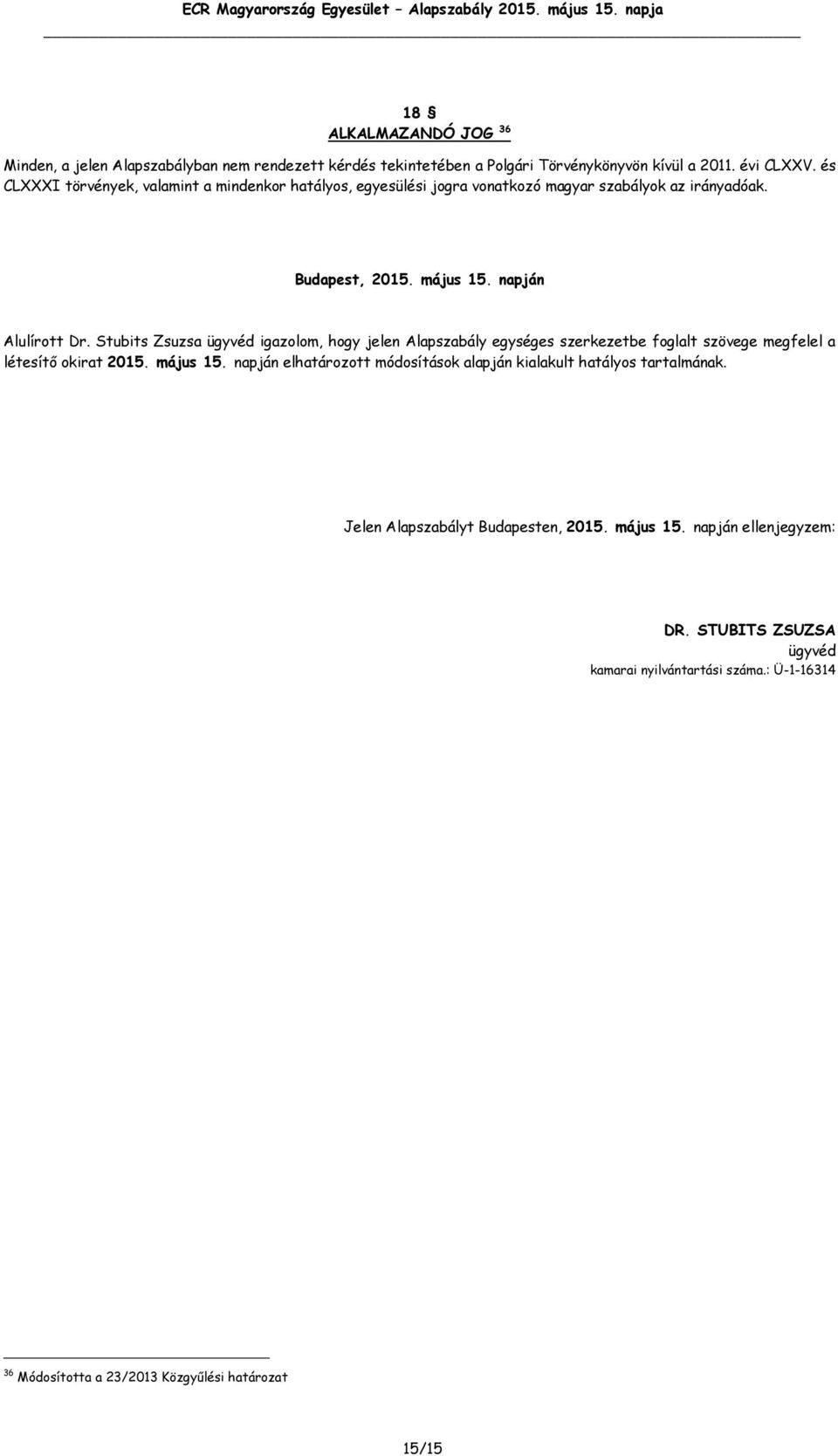 Stubits Zsuzsa ügyvéd igazolom, hogy jelen Alapszabály egységes szerkezetbe foglalt szövege megfelel a létesítő okirat 2015. május 15.