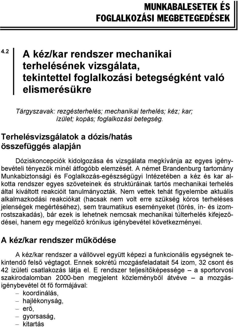 foglalkozási betegség. Terhelésvizsgálatok a dózis/hatás összefüggés alapján Dóziskoncepciók kidolgozása és vizsgálata megkívánja az egyes igénybevételi tényezők minél átfogóbb elemzését.