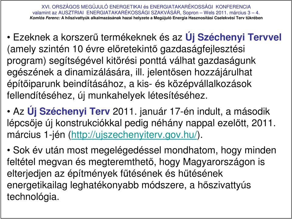 január 17-én indult, a második lépcsıje új konstrukciókkal pedig néhány nappal ezelıtt, 2011. március 1-jén (http://ujszechenyiterv.gov.hu/).