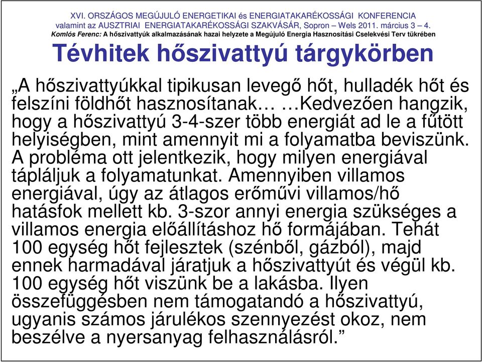 Amennyiben villamos energiával, úgy az átlagos erımővi villamos/hı hatásfok mellett kb. 3-szor annyi energia szükséges a villamos energia elıállításhoz hı formájában.