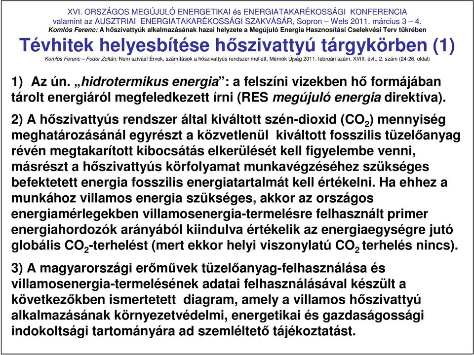 2) A hıszivattyús rendszer által kiváltott szén-dioxid (CO 2 ) mennyiség meghatározásánál egyrészt a közvetlenül kiváltott fosszilis tüzelıanyag révén megtakarított kibocsátás elkerülését kell