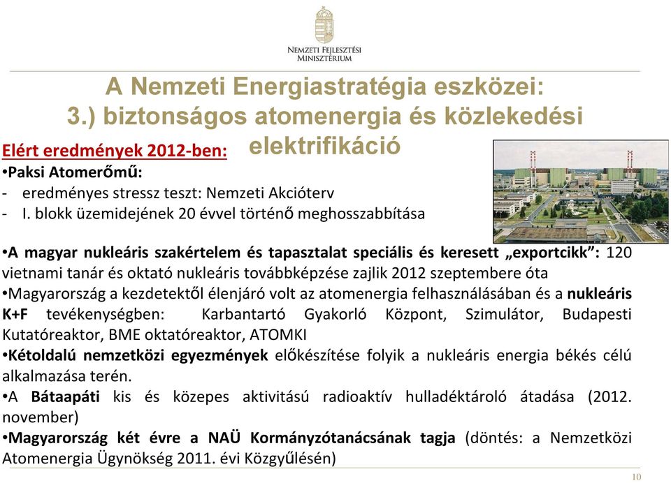 szeptembere óta Magyarország a kezdetektől élenjáró volt az atomenergia felhasználásában és a nukleáris K+F tevékenységben: Karbantartó Gyakorló Központ, Szimulátor, Budapesti Kutatóreaktor, BME