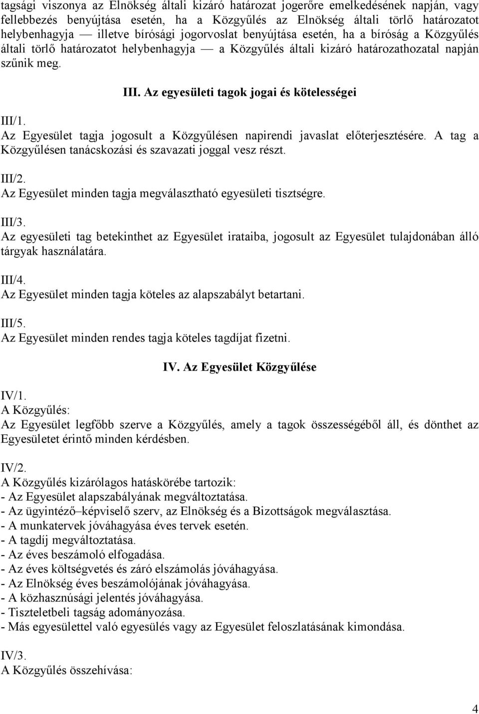 Az egyesületi tagok jogai és kötelességei III/1. Az Egyesület tagja jogosult a Közgyűlésen napirendi javaslat előterjesztésére. A tag a Közgyűlésen tanácskozási és szavazati joggal vesz részt. III/2.