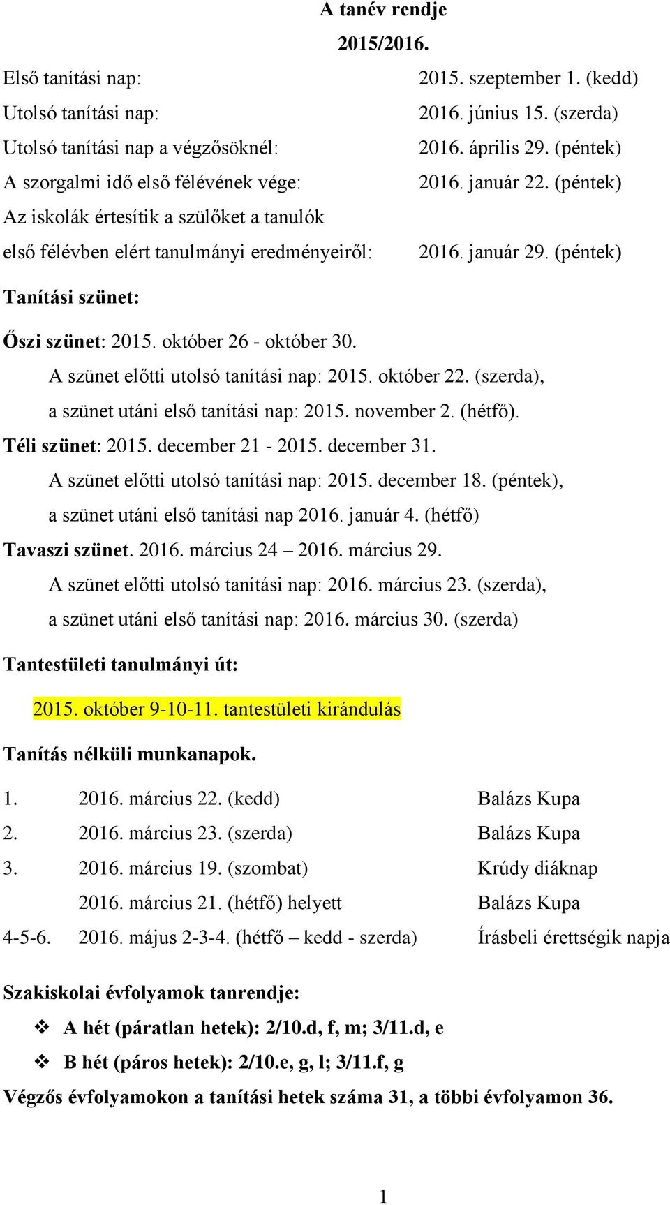 (péntek) Tanítási szünet: Őszi szünet: 2015. október 26 - október 30. A szünet előtti utolsó tanítási nap: 2015. október 22. (szerda), a szünet utáni első tanítási nap: 2015. november 2. (hétfő).