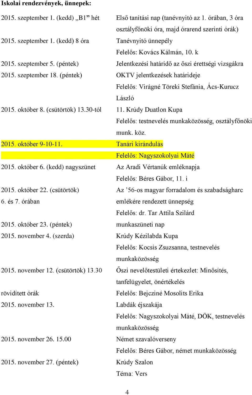 október 8. (csütörtök) 13.30-tól 11. Krúdy Duatlon Kupa Felelős: testnevelés, osztályfőnöki munk. köz. 2015. október 9-10-11. Tanári kirándulás Felelős: Nagyszokolyai Máté 2015. október 6.