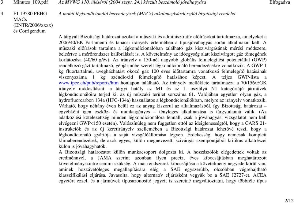 Bizottsági határozat azokat a mőszaki és adminisztratív elıírásokat tartalmazza, amelyeket a 2006/40/EK Parlamenti és tanácsi irányelv értelmében a típusjóváhagyás során alkalmazni kell.