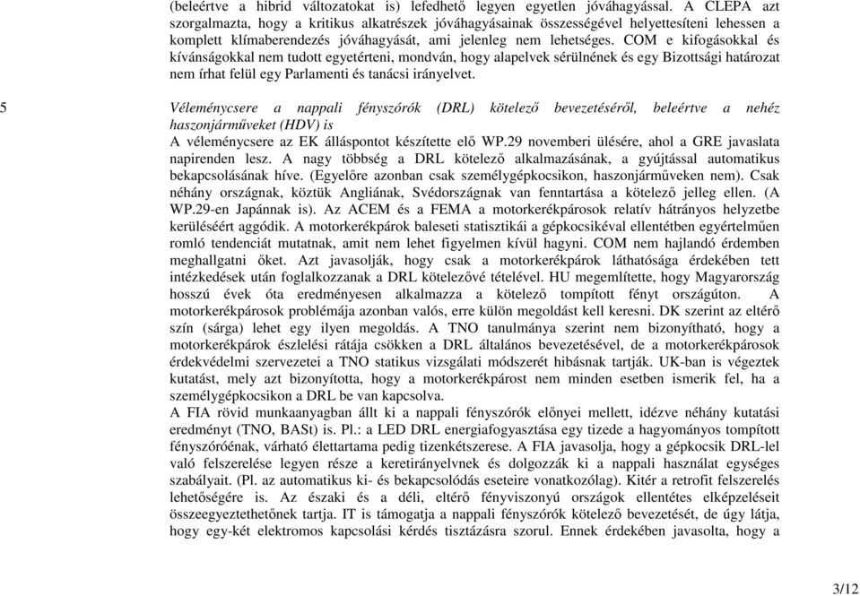 COM e kifogásokkal és kívánságokkal nem tudott egyetérteni, mondván, hogy alapelvek sérülnének és egy Bizottsági határozat nem írhat felül egy Parlamenti és tanácsi irányelvet.