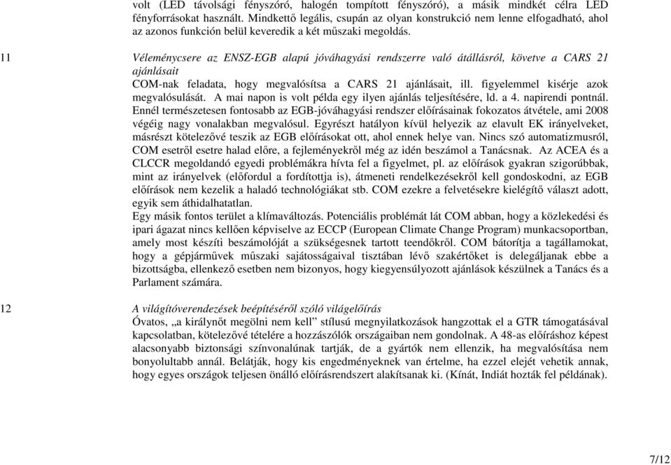 11 Véleménycsere az ENSZ-EGB alapú jóváhagyási rendszerre való átállásról, követve a CARS 21 ajánlásait COM-nak feladata, hogy megvalósítsa a CARS 21 ajánlásait, ill.